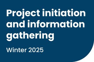 A blue graphic with the words project initiation and information gathering, winter 2025